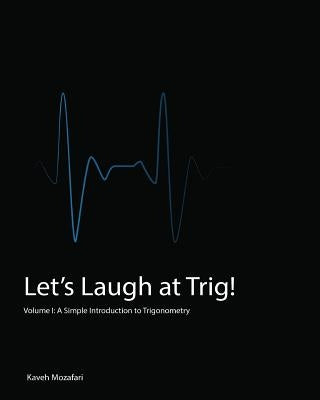 Let's Laugh at Trig: A Simple Introduction to Trigonometry by Mozafari, Kaveh