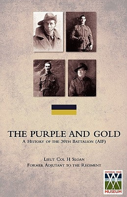 PURPLE AND GOLDA History of the 30th Battalion (AIF) by Sloan, Lieut Col H. Former Adjutant