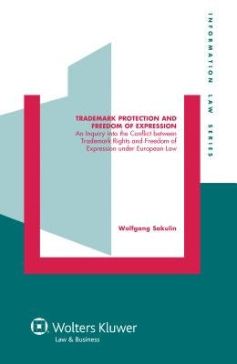 Trademark Protection and Freedom of Expression: An Injuiry Into the Conflict Between Trademark Rights and Freedom of Expression Under European Law by Sakulin, Wolfgang