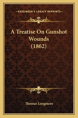 A Treatise on Gunshot Wounds (1862) by Longmore, Thomas