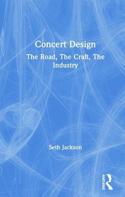 Concert Design: The Road, the Craft, the Industry by Jackson, Seth