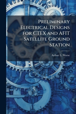 Preliminary Electrical Designs for CTEX and AFIT Satellite Ground Station by Morse, Arthur L.
