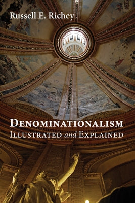 Denominationalism Illustrated and Explained by Richey, Russell E.