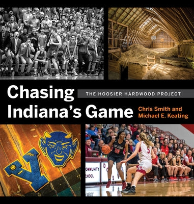 Chasing Indiana's Game: The Hoosier Hardwood Project by Smith, Chris