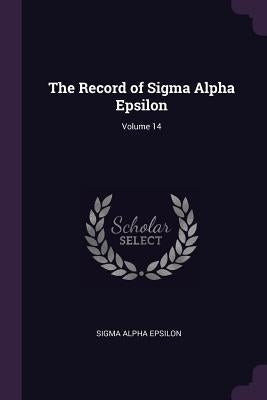 The Record of Sigma Alpha Epsilon; Volume 14 by Epsilon, Sigma Alpha