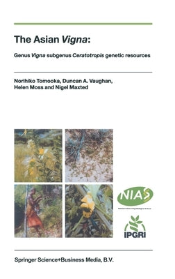 The Asian Vigna:: Genus Vigna Subgenus Ceratotropis Genetic Resources by Tomooka, Norihiko