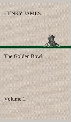 The Golden Bowl - Volume 1 by James, Henry