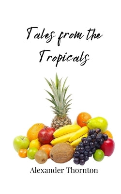Tales from the Tropicals by Thornton, Alexander