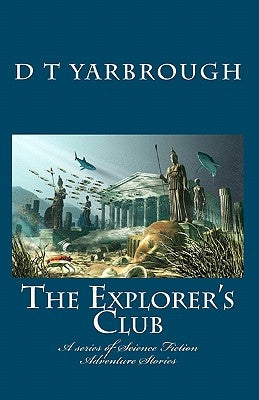 The Explorer's Club: A series of Science Fiction Adventure Stories by Yarbrough, D. T.