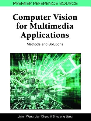 Computer Vision for Multimedia Applications: Methods and Solutions by Wang, Jinjun