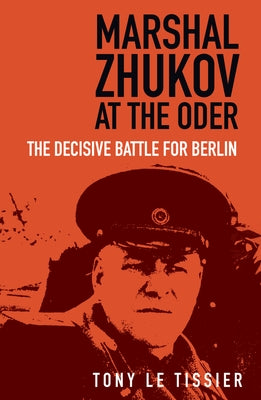 Marshal Zhukov at the Oder: The Decisive Battle for Berlin by Tissier, Tony Le