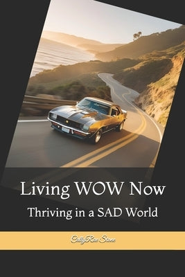 Living WOW Now: Thriving in a SAD World by Stone, Callyrae