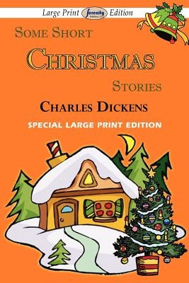 Some Short Christmas Stories (Large Print Edition) by Dickens, Charles