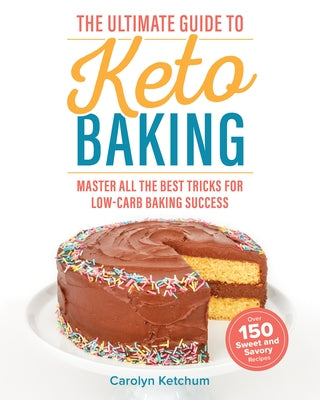 The Ultimate Guide to Keto Baking: Master All the Best Tricks for Low-Carb Baking Success by Ketchum, Carolyn