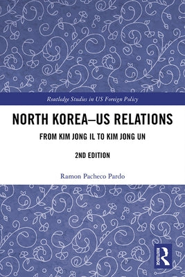 North Korea-Us Relations: From Kim Jong Il to Kim Jong Un by Pacheco Pardo, Ramon
