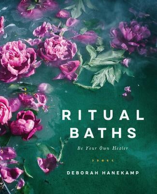 Ritual Baths: Be Your Own Healer by Hanekamp, Deborah