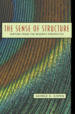 The Sense of Structure: Writing from the Reader's Perspective by Gopen, George