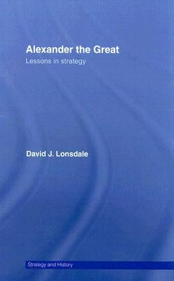 Alexander the Great: Lessons in Strategy by Lonsdale, David J.