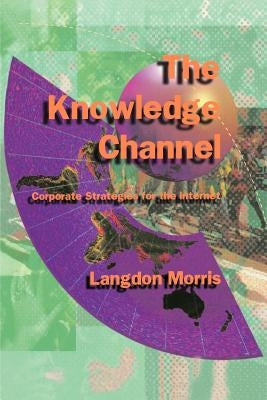 The Knowledge Channel: Corporate Strategies for the Internet by Morris, Langdon