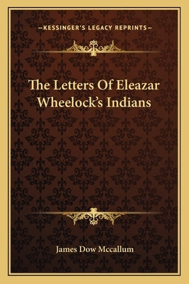 The Letters of Eleazar Wheelock's Indians by McCallum, James Dow