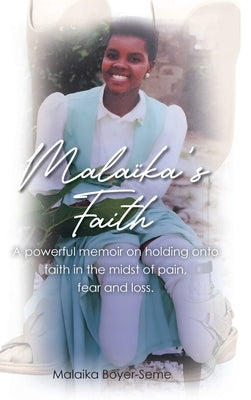 Malaika's Faith: A powerful memoir on holding onto faith in the midst of pain, fear and loss. by Boyer-Seme, Malaika