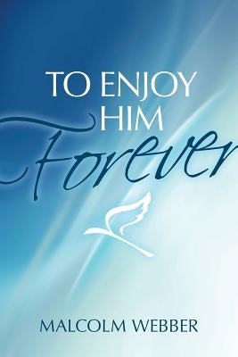 To Enjoy Him Forever by Webber, Malcolm