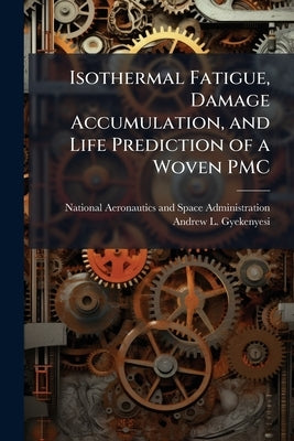 Isothermal Fatigue, Damage Accumulation, and Life Prediction of a Woven PMC by National Aeronautics and Space Administr