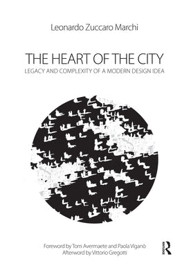 The Heart of the City: Legacy and Complexity of a Modern Design Idea by Zuccaro Marchi, Leonardo