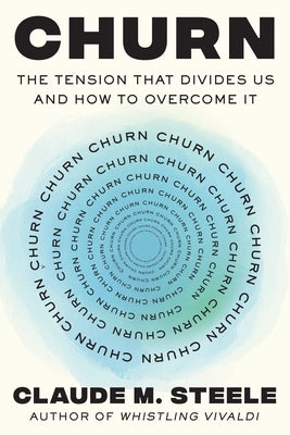 Churn: The Tension That Divides Us and How to Overcome It by Steele, Claude M.