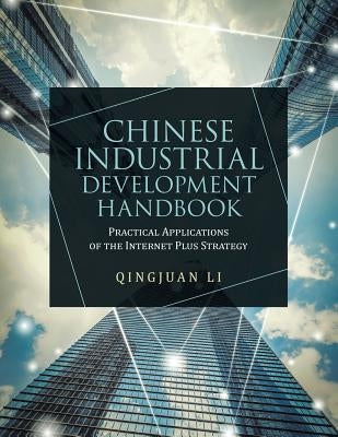 Chinese Industrial Development Handbook: Practical Applications of the Internet Plus Strategy by Li, Qingjuan