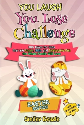 You Laugh You Lose Challenge - Easter Edition: 300 Jokes for Kids that are Funny, Silly, and Interactive Fun the Whole Family Will Love - With Illustr by Beagle, Smiley
