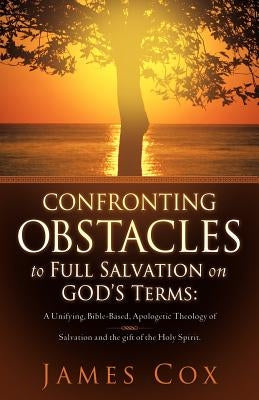 Confronting Obstacles to Full Salvation on God's Terms by Cox, James