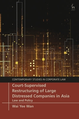 Court-Supervised Restructuring of Large Distressed Companies in Asia: Law and Policy by Wan, Wai Yee