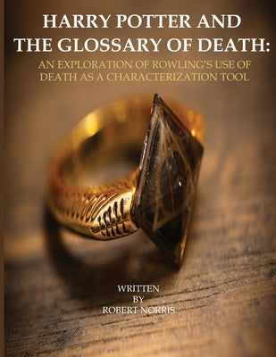 Harry Potter and the Glossary of Death: An Exploration of Rowling's Use of Death as a Characterization Tool by Norris, Robert