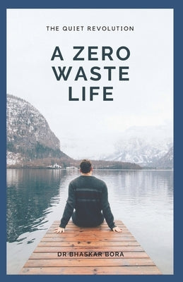 A Zero Waste Life: The Quiet Revolution by Bora, Bhaskar