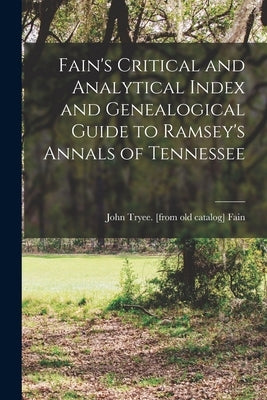 Fain's Critical and Analytical Index and Genealogical Guide to Ramsey's Annals of Tennessee by Fain, John Tryee