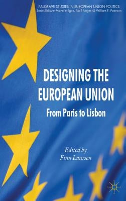 Designing the European Union: From Paris to Lisbon by Laursen, F.