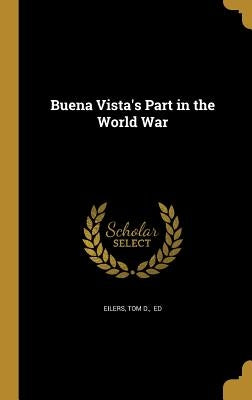 Buena Vista's Part in the World War by Eilers, Tom D. Ed