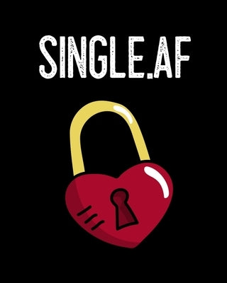 Single.af: Gift For Ex Boyfriend - Composition Notebook To Write About Inappropriate Jokes & Funny Sayings For Singles - Break Up Journal - Cheer Up N by Flowers, Violette