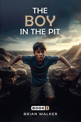The Boy in the Pit: Book I by Walker, Brian