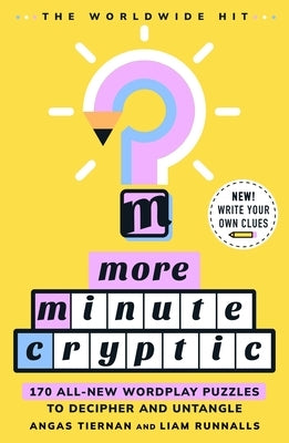 More Minute Cryptic: 170 Wordplay Puzzles to Decipher, Unlock, and Untangle by Tiernan, Angas