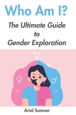 Who Am I?: The Ultimate Guide to Gender Exploration by Sumner, Ariel