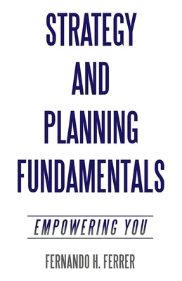 Strategy and Planning Fundamentals: Empowering You by Ferrer, Fernando H.