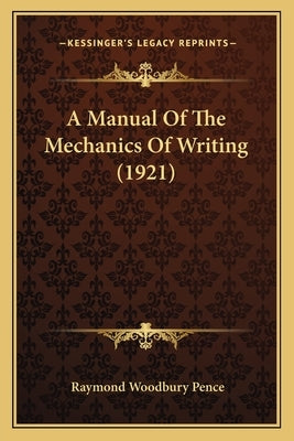 A Manual Of The Mechanics Of Writing (1921) by Pence, Raymond Woodbury