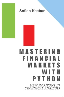 Mastering Financial Markets with Python: New Horizons in Technical Analysis by Kaabar, Sofien
