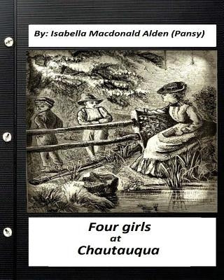 Four Girls at Chautauqua (1876) by: Isabella Macdonald Alden (Pansy) (Classics) by Alden (Pansy), Isabella MacDonald
