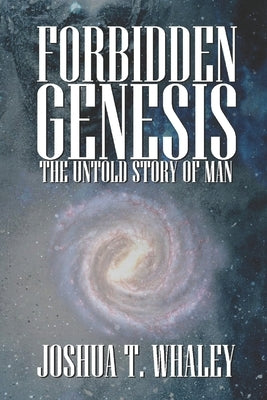 Forbidden Genesis: The Untold Story of Man by Whaley, Joshua T.