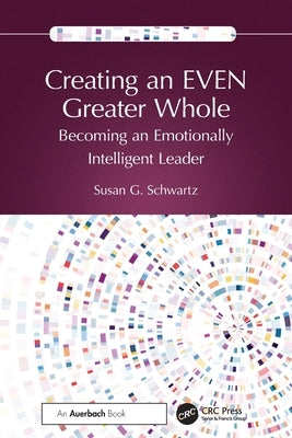Creating an EVEN Greater Whole: Becoming an Emotionally Intelligent Leader by Schwartz, Susan G.