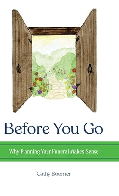 Before You Go: Why Planning Your Funeral Makes Sense by Boomer, Cathy