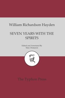 Seven Years With The Spirits: Being a Narrative of the Visit of Mrs. W. R. Hayden to England, France and Ireland, with a Brief Account of her Early by Demarest, Marc